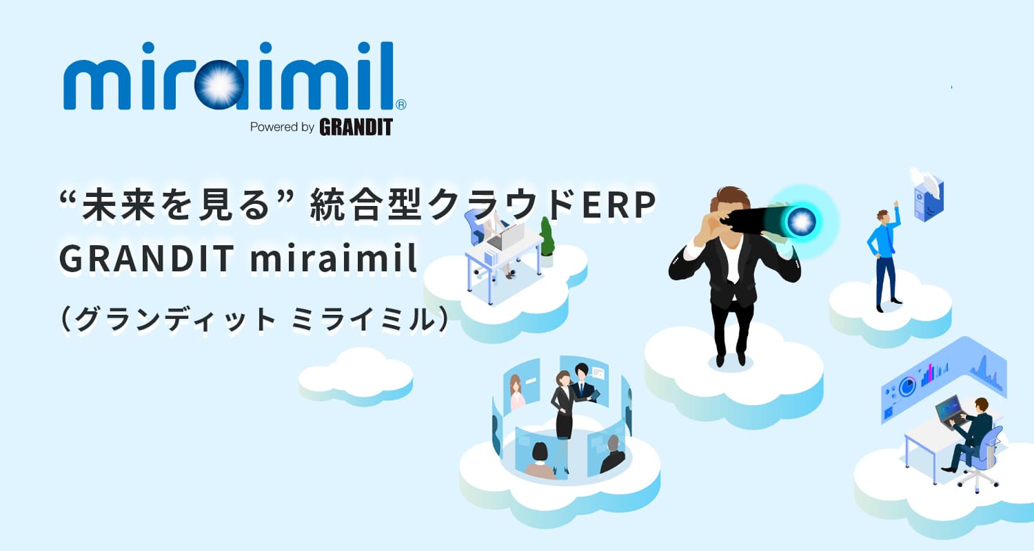 便利・手軽・オールインワン “未来を見る”統合型クラウドERP グランディット ミライミル