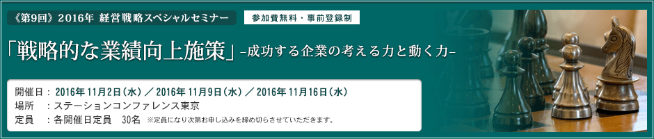 第9回 経営戦略スペシャルセミナー2016 「戦略的な業績向上施策」‐成功する企業の考える力と動く力‐