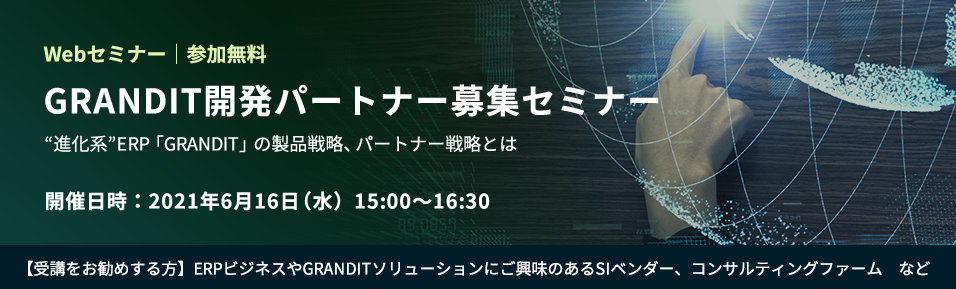 GRANDITパートナーリクルートセミナー～日本企業の成長を支える“進化系ERP”GRANDITの製品戦略、パートナー戦略をご紹介～