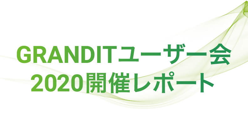 ユーザー会2020開催レポート　導入企業数1,180社を突破！ ユーザー様への感謝を込めた「GRANDITユーザー会」は2020年はオンラインでの開催となりました。