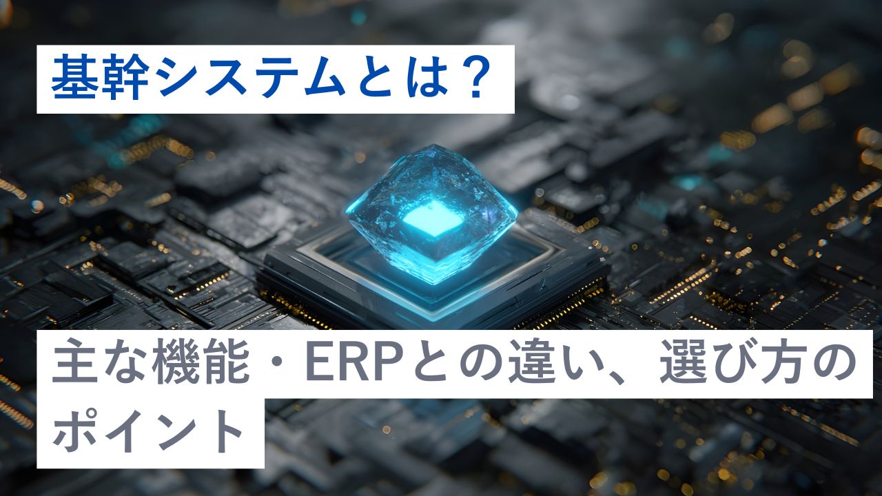 基幹システムとは？主な機能・ERPとの違い、選び方のポイント