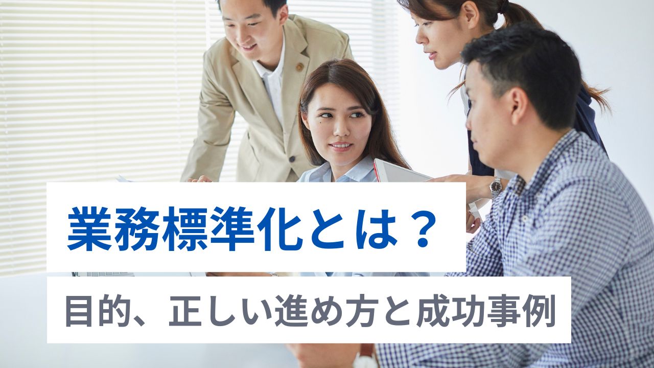 業務標準化とは？目的、正しい進め方と成功事例