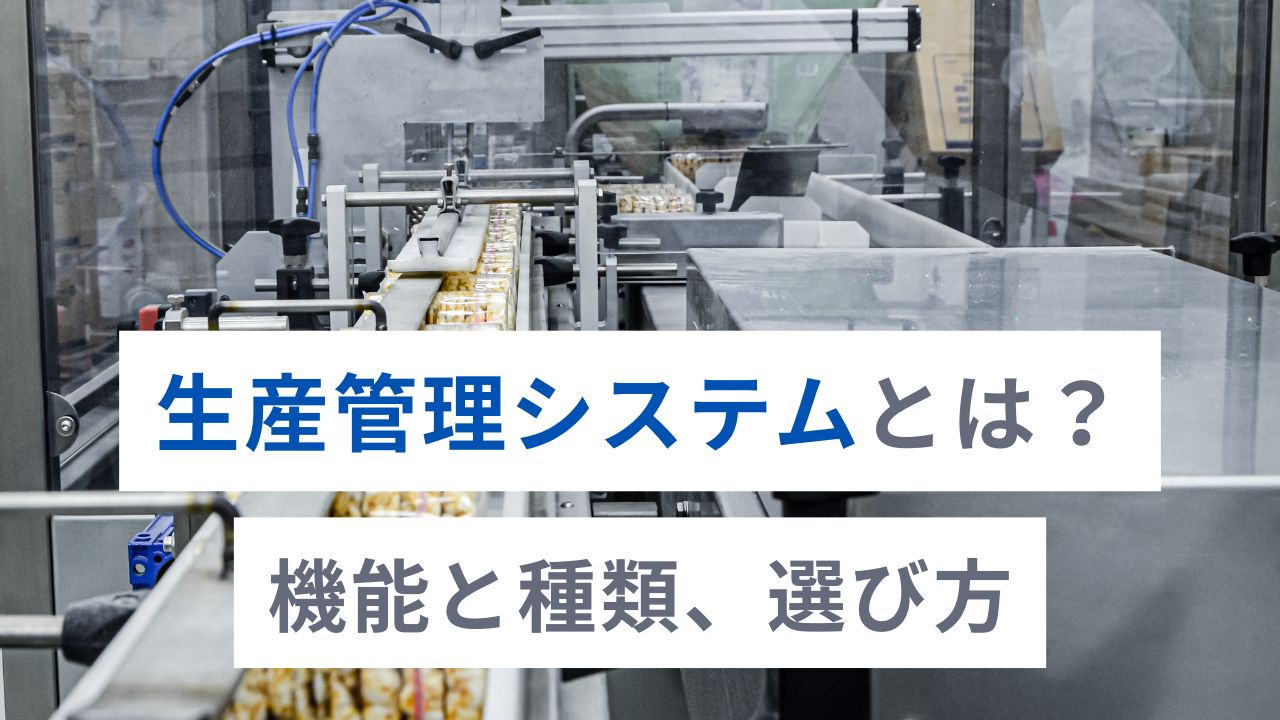 生産管理システムとは？機能と種類、選び方｜ERPパッケージ・システム